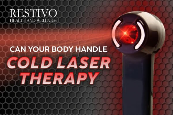 CAN YOUR BODY HANDLE COLD LASER THERAPY - Restivo Health & Wellness