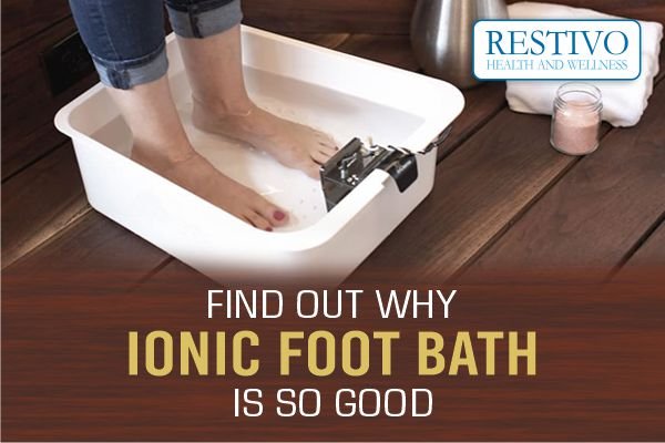 FIND OUT WHY IONIC FOOT BATH IS SO GOOD - Restivo Health & Wellness