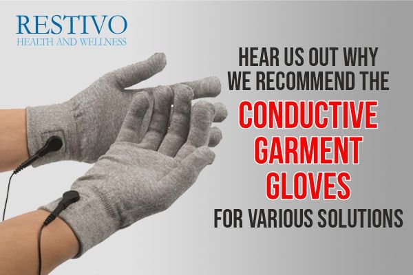 HEAR US OUT WHY WE RECOMMEND THE CONDUCTIVE GARMENT GLOVES FOR VARIOUS SOLUTIONS - Restivo Health & Wellness