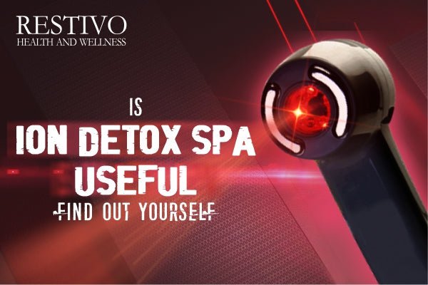 IS ION DETOX SPA USEFUL FIND OUT YOURSELF - Restivo Health & Wellness