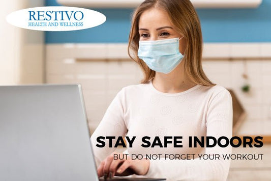 STAY SAFE INDOORS: BUT DO NOT FORGET YOUR WORKOUT - Restivo Health & Wellness