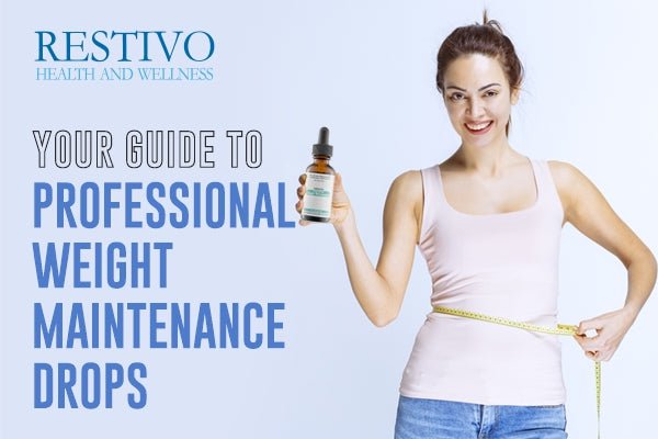 YOUR GUIDE TO PROFESSIONAL WEIGHT MAINTENANCE DROPS - Restivo Health & Wellness